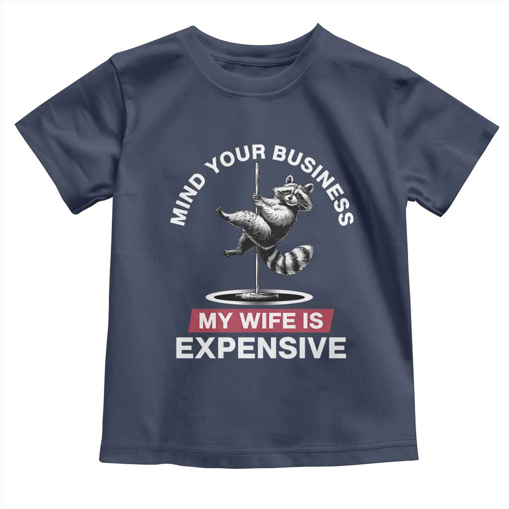Sarcastic Husband Toddler T Shirt Mind Your Business My Wife Is Expensive Raccoon TS10 Navy Print Your Wear