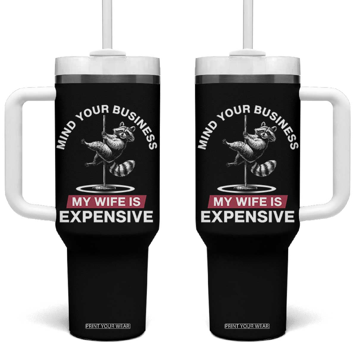 Sarcastic Husband Tumbler With Handle Mind Your Business My Wife Is Expensive Raccoon TS10 One Size: 40 oz Black Print Your Wear