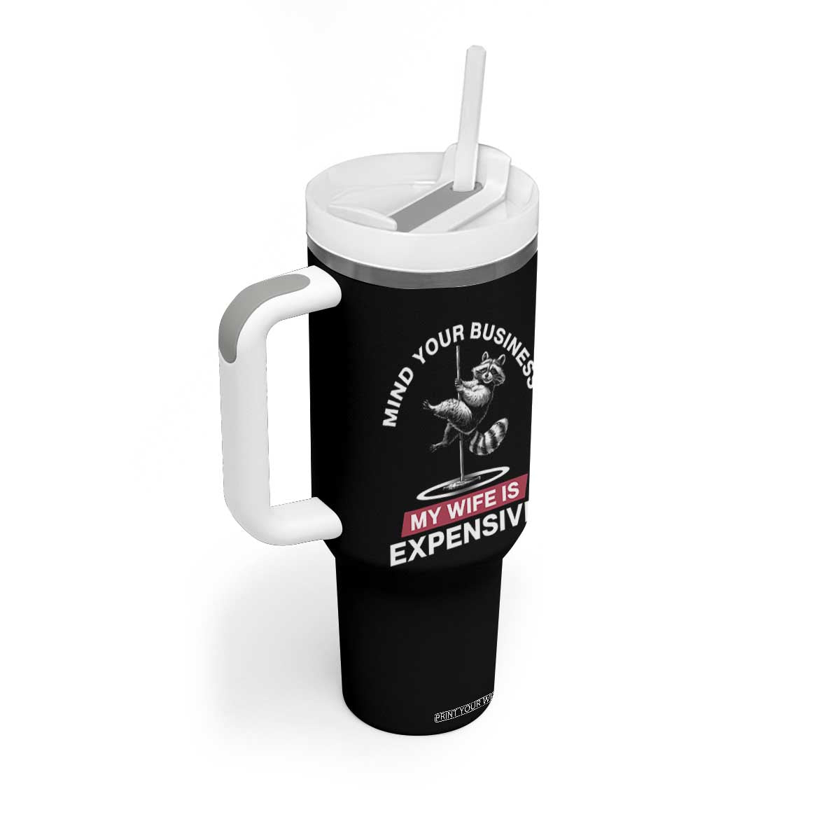 Sarcastic Husband Tumbler With Handle Mind Your Business My Wife Is Expensive Raccoon TS10 Print Your Wear
