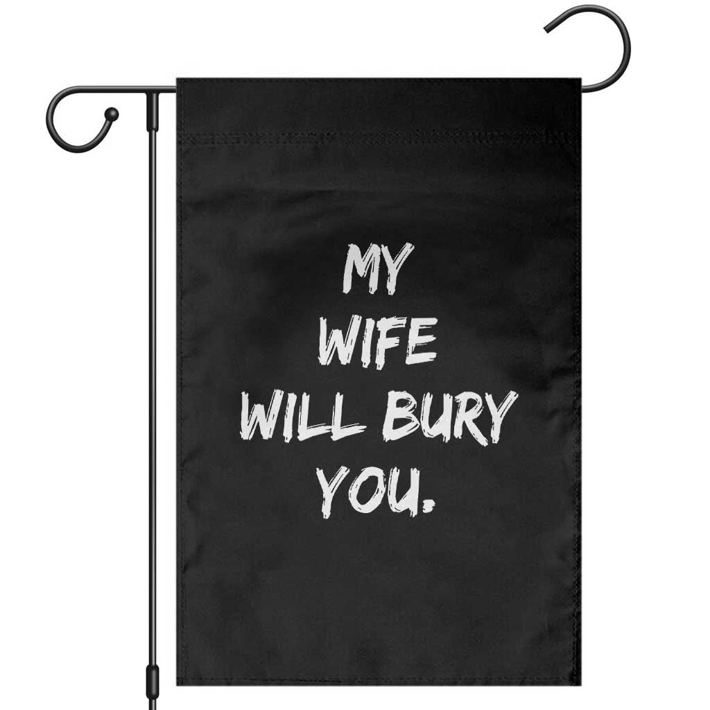 Funny Husband Gift Garden Flag My Wife Will Bury You TS10 Black Print Your Wear