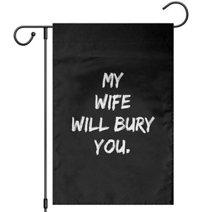 Funny Husband Gift Garden Flag My Wife Will Bury You TS10 Black Print Your Wear