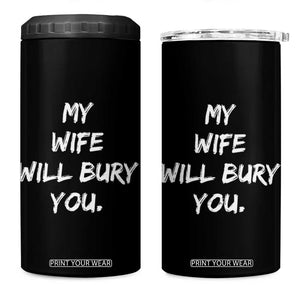 Funny Husband Gift 4 in 1 Can Cooler Tumbler My Wife Will Bury You TS10 One Size: 16 oz Black Print Your Wear