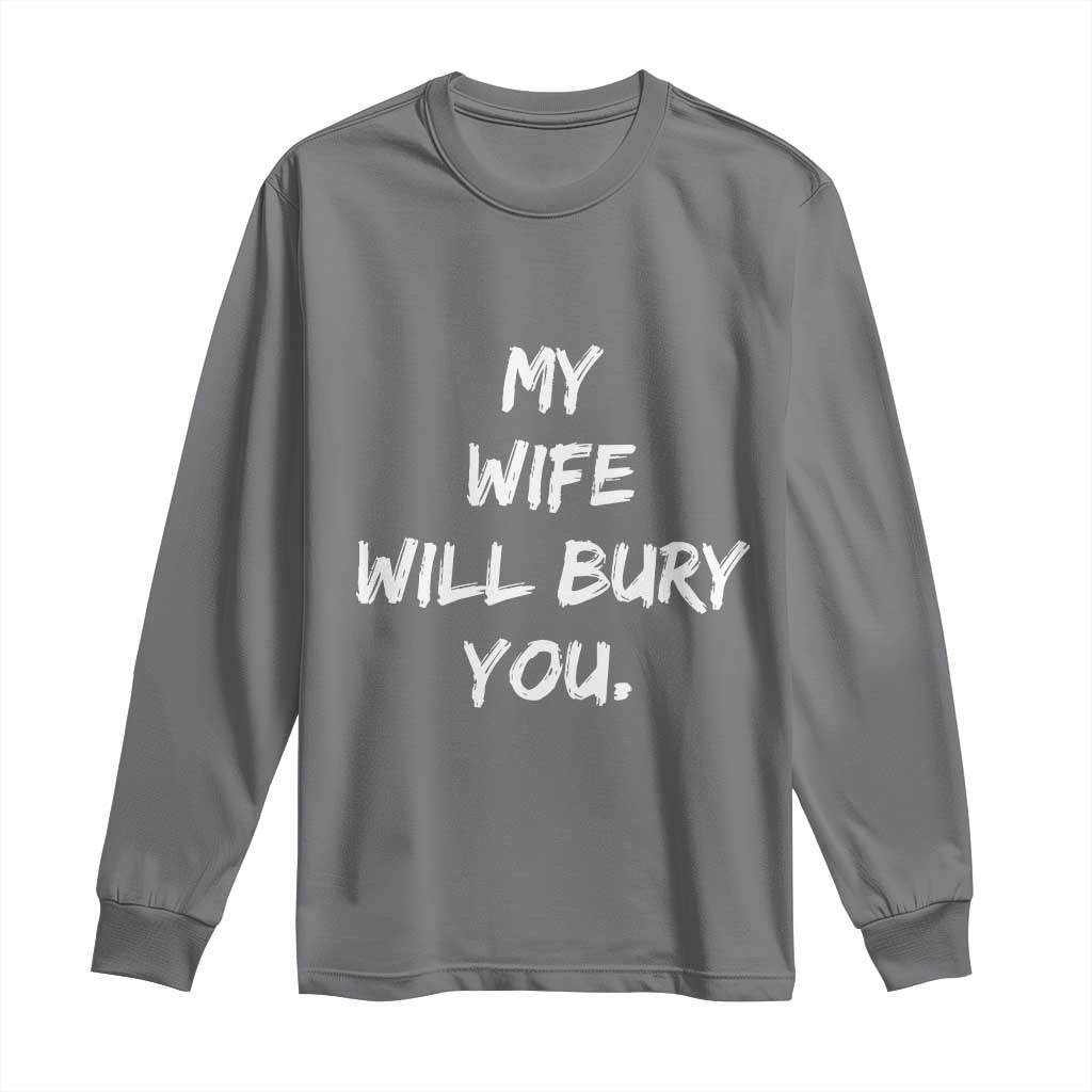 Funny Husband Gift Long Sleeve Shirt My Wife Will Bury You TS10 Charcoal Print Your Wear