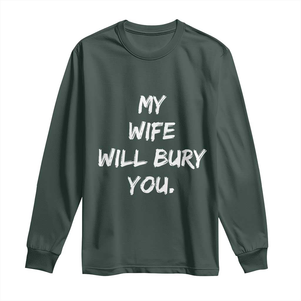 Funny Husband Gift Long Sleeve Shirt My Wife Will Bury You TS10 Dark Forest Green Print Your Wear