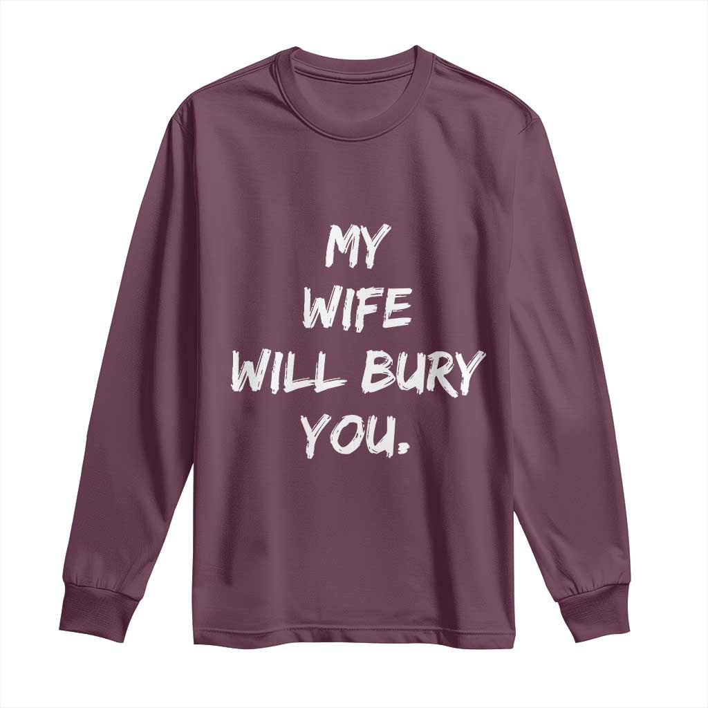 Funny Husband Gift Long Sleeve Shirt My Wife Will Bury You TS10 Maroon Print Your Wear