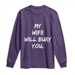 Funny Husband Gift Long Sleeve Shirt My Wife Will Bury You TS10 Purple Print Your Wear