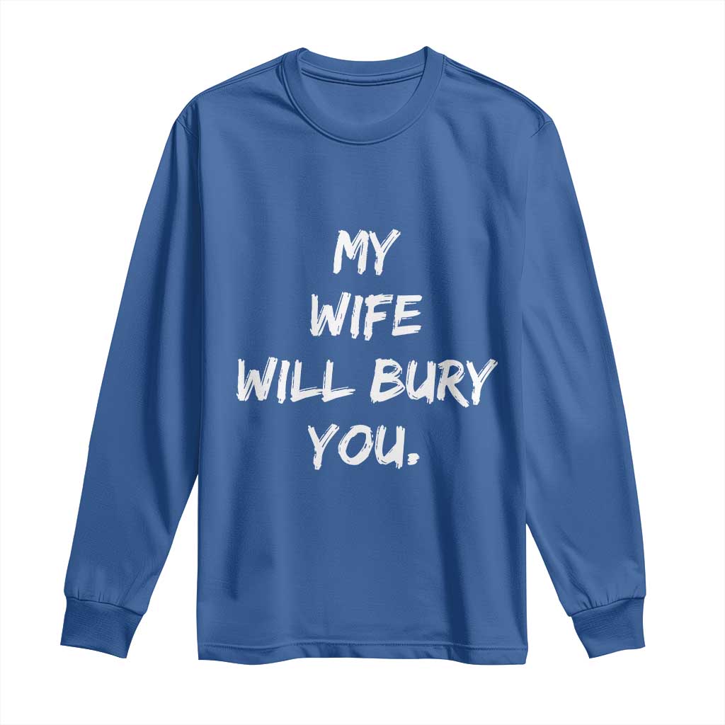 Funny Husband Gift Long Sleeve Shirt My Wife Will Bury You TS10 Royal Blue Print Your Wear