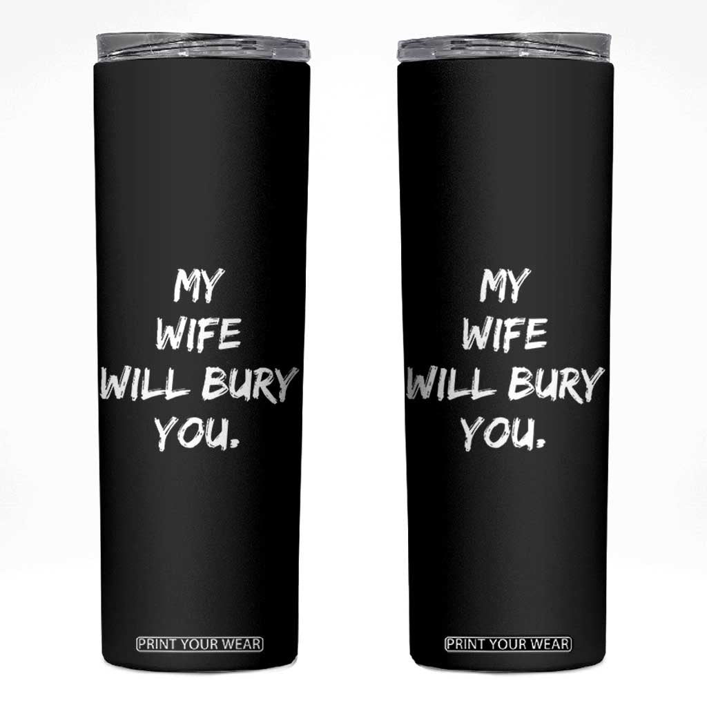 Funny Husband Gift Skinny Tumbler My Wife Will Bury You TS10 Black Print Your Wear