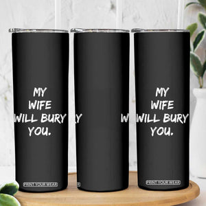 Funny Husband Gift Skinny Tumbler My Wife Will Bury You TS10 Print Your Wear
