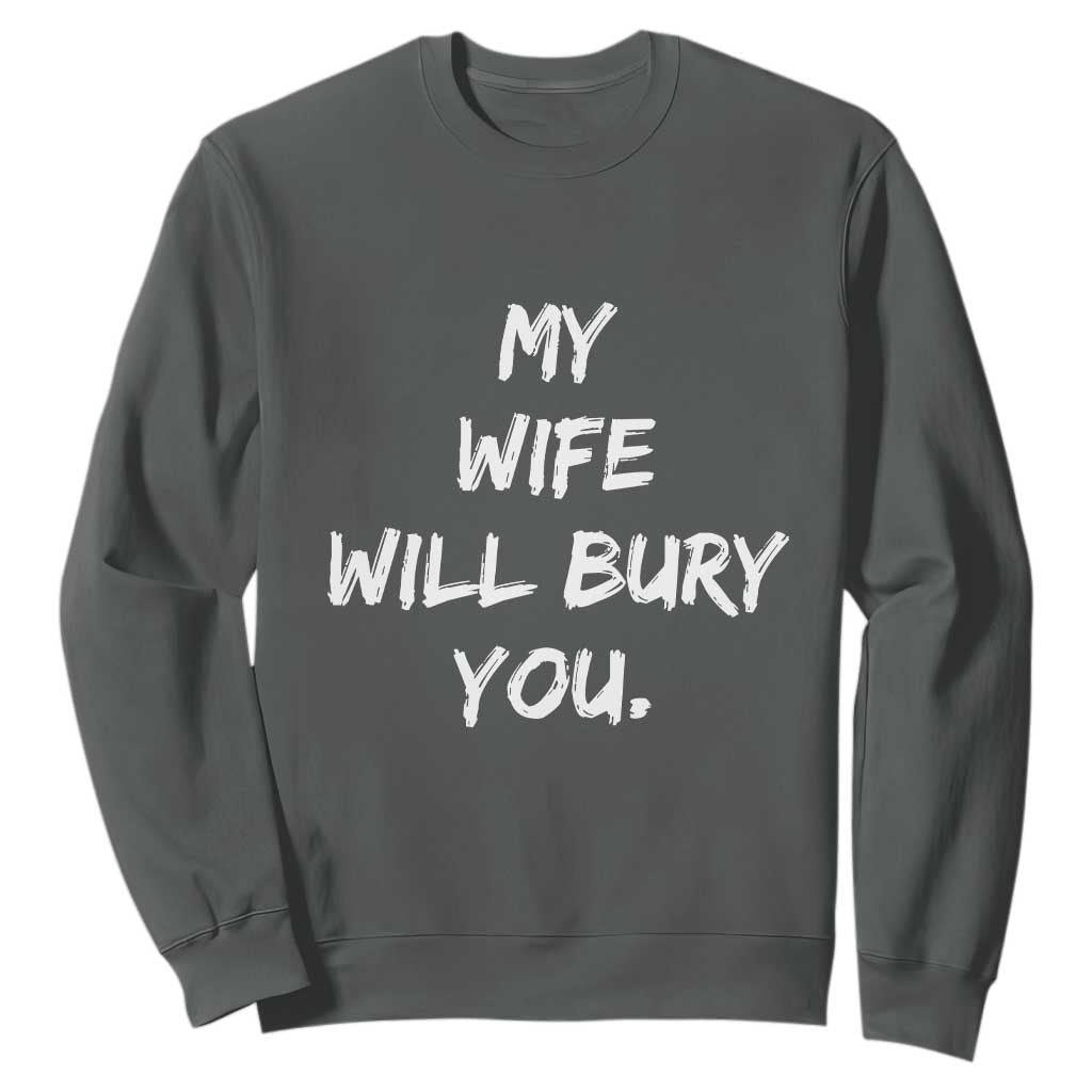 Funny Husband Gift Sweatshirt My Wife Will Bury You TS10 Dark Heather Print Your Wear