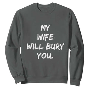 Funny Husband Gift Sweatshirt My Wife Will Bury You TS10 Dark Heather Print Your Wear