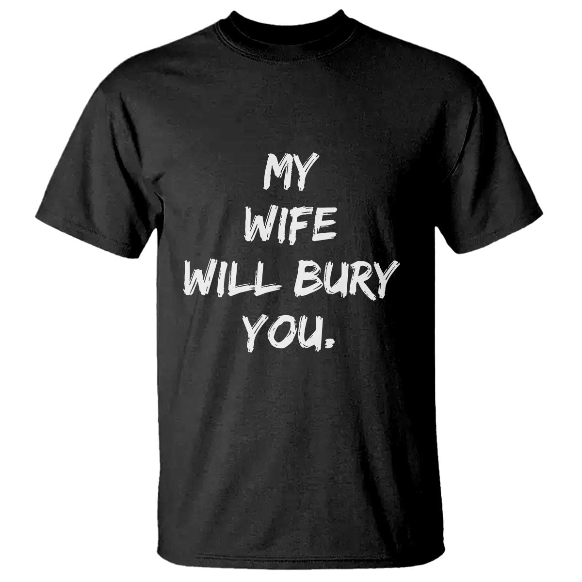 Funny Husband Gift T Shirt My Wife Will Bury You TS10 Black Print Your Wear