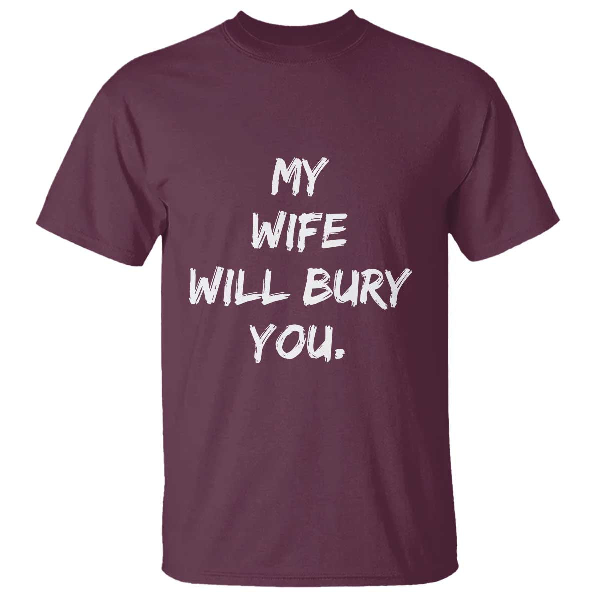 Funny Husband Gift T Shirt My Wife Will Bury You TS10 Maroon Print Your Wear