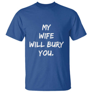 Funny Husband Gift T Shirt My Wife Will Bury You TS10 Royal Blue Print Your Wear