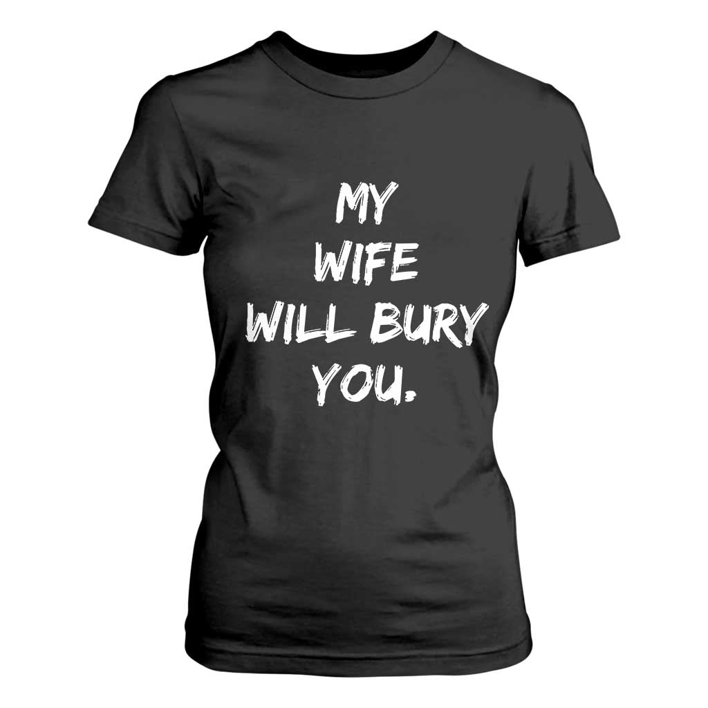 Funny Husband Gift T Shirt For Women My Wife Will Bury You TS10 Black Print Your Wear