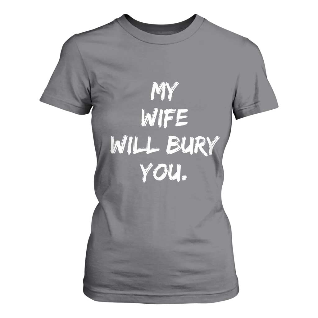 Funny Husband Gift T Shirt For Women My Wife Will Bury You TS10 Charcoal Print Your Wear