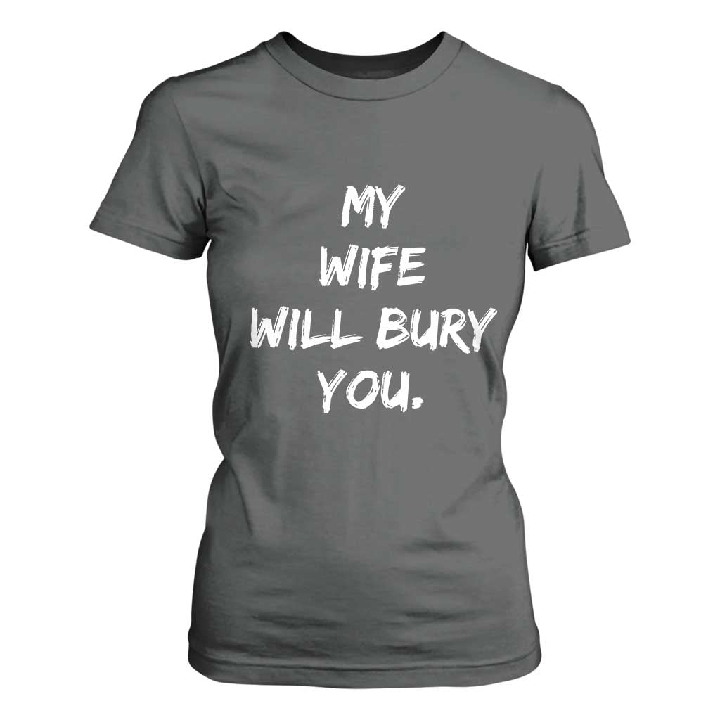 Funny Husband Gift T Shirt For Women My Wife Will Bury You TS10 Dark Heather Print Your Wear