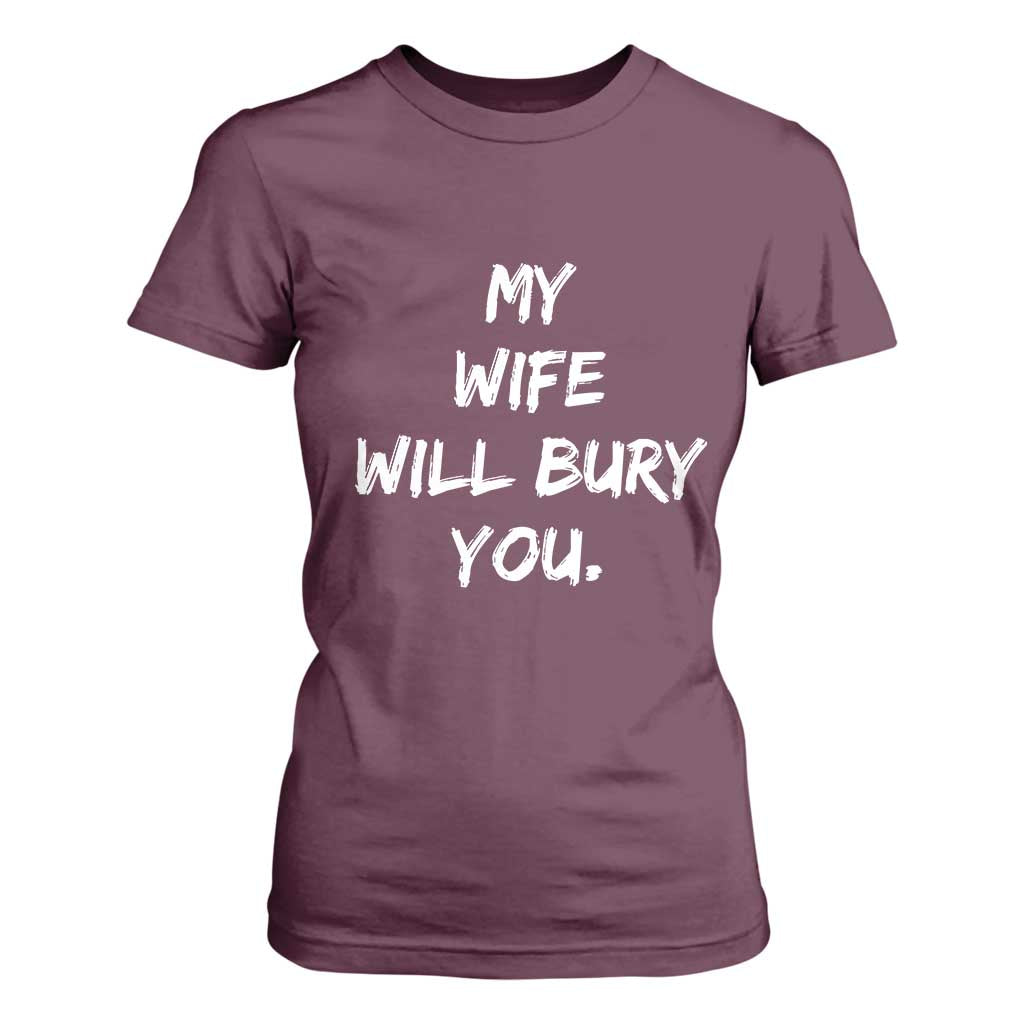 Funny Husband Gift T Shirt For Women My Wife Will Bury You TS10 Maroon Print Your Wear