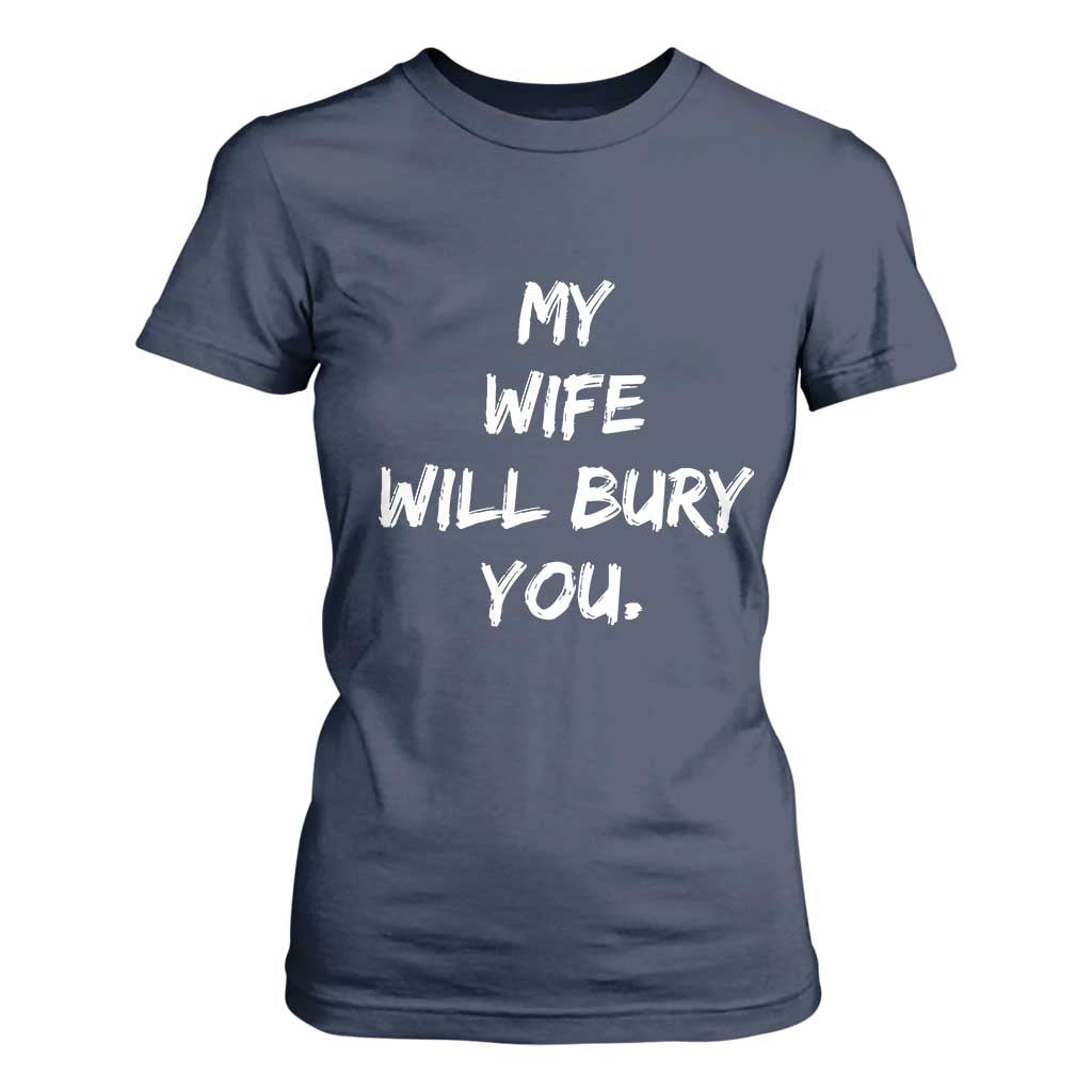 Funny Husband Gift T Shirt For Women My Wife Will Bury You TS10 Navy Print Your Wear