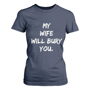 Funny Husband Gift T Shirt For Women My Wife Will Bury You TS10 Navy Print Your Wear