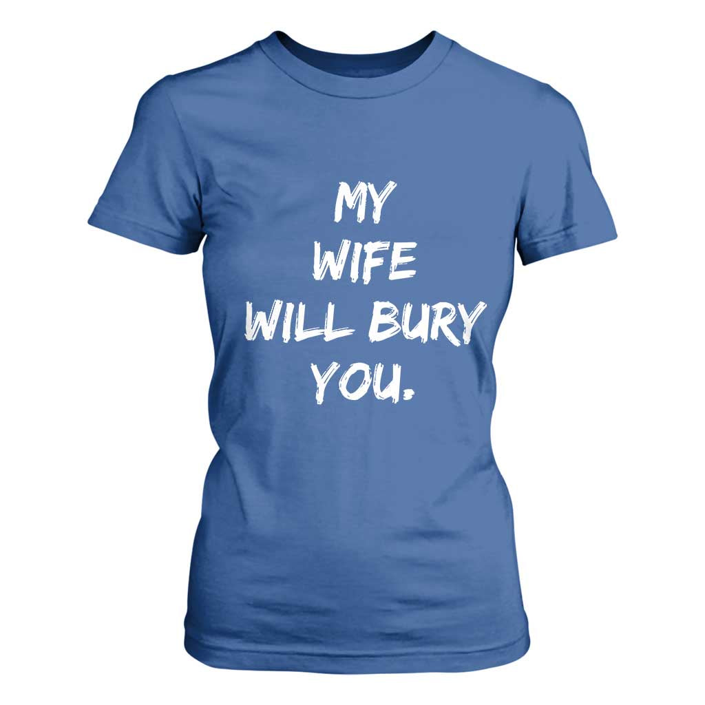 Funny Husband Gift T Shirt For Women My Wife Will Bury You TS10 Royal Blue Print Your Wear