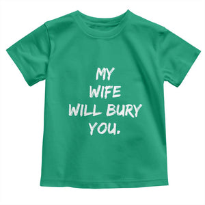 Funny Husband Gift Toddler T Shirt My Wife Will Bury You TS10 Irish Green Print Your Wear