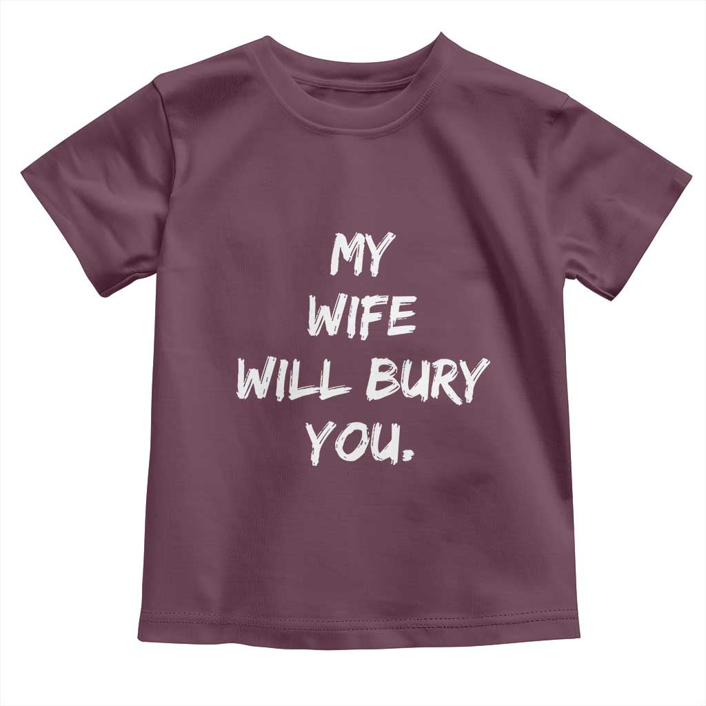 Funny Husband Gift Toddler T Shirt My Wife Will Bury You TS10 Maroon Print Your Wear