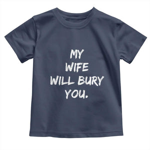 Funny Husband Gift Toddler T Shirt My Wife Will Bury You TS10 Navy Print Your Wear