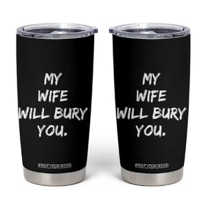 Funny Husband Gift Tumbler Cup My Wife Will Bury You TS10 Black Print Your Wear