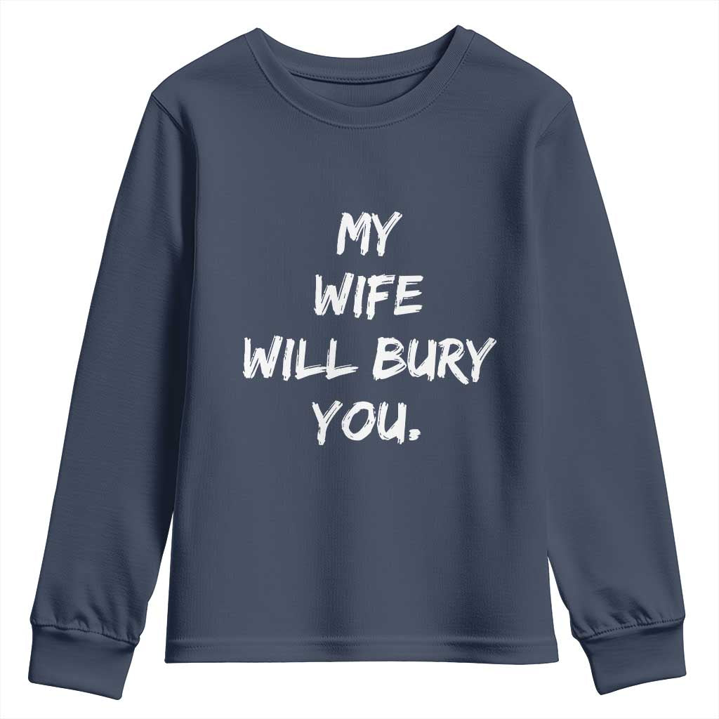 Funny Husband Gift Youth Sweatshirt My Wife Will Bury You TS10 Navy Print Your Wear