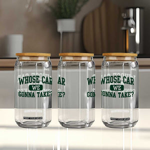 Whose Car We Gonna Take Meme Glass Can TS10 Print Your Wear