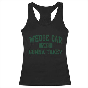 Whose Car We Gonna Take Meme Racerback Tank Top TS10 Black Print Your Wear