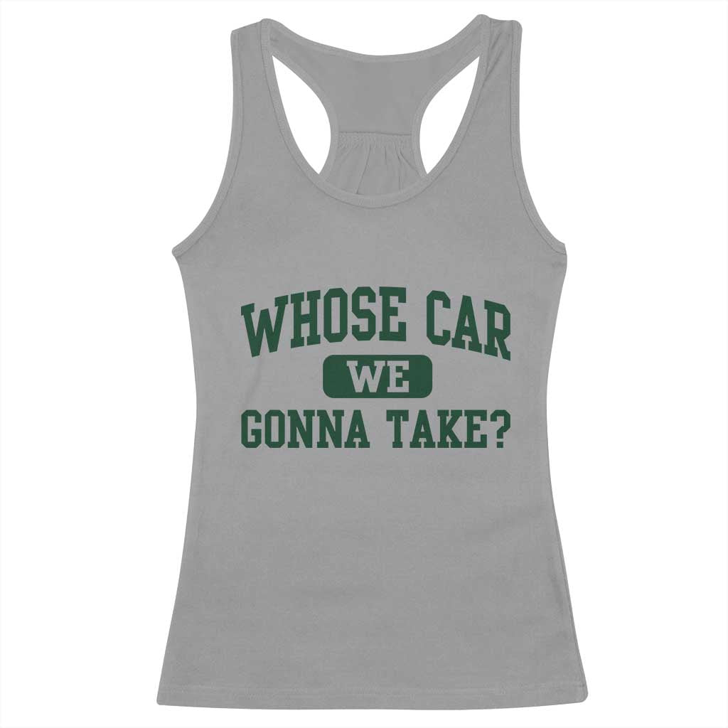 Whose Car We Gonna Take Meme Racerback Tank Top TS10 Sport Gray Print Your Wear