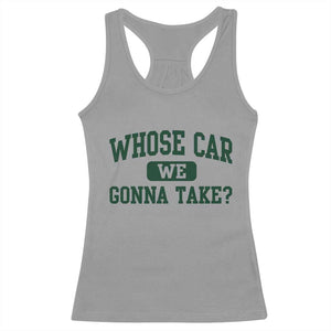 Whose Car We Gonna Take Meme Racerback Tank Top TS10 Sport Gray Print Your Wear