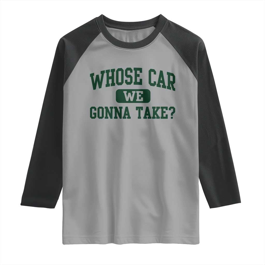 Whose Car We Gonna Take Meme Raglan Shirt TS10 Sport Gray Black Print Your Wear
