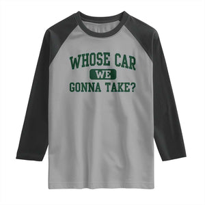 Whose Car We Gonna Take Meme Raglan Shirt TS10 Sport Gray Black Print Your Wear