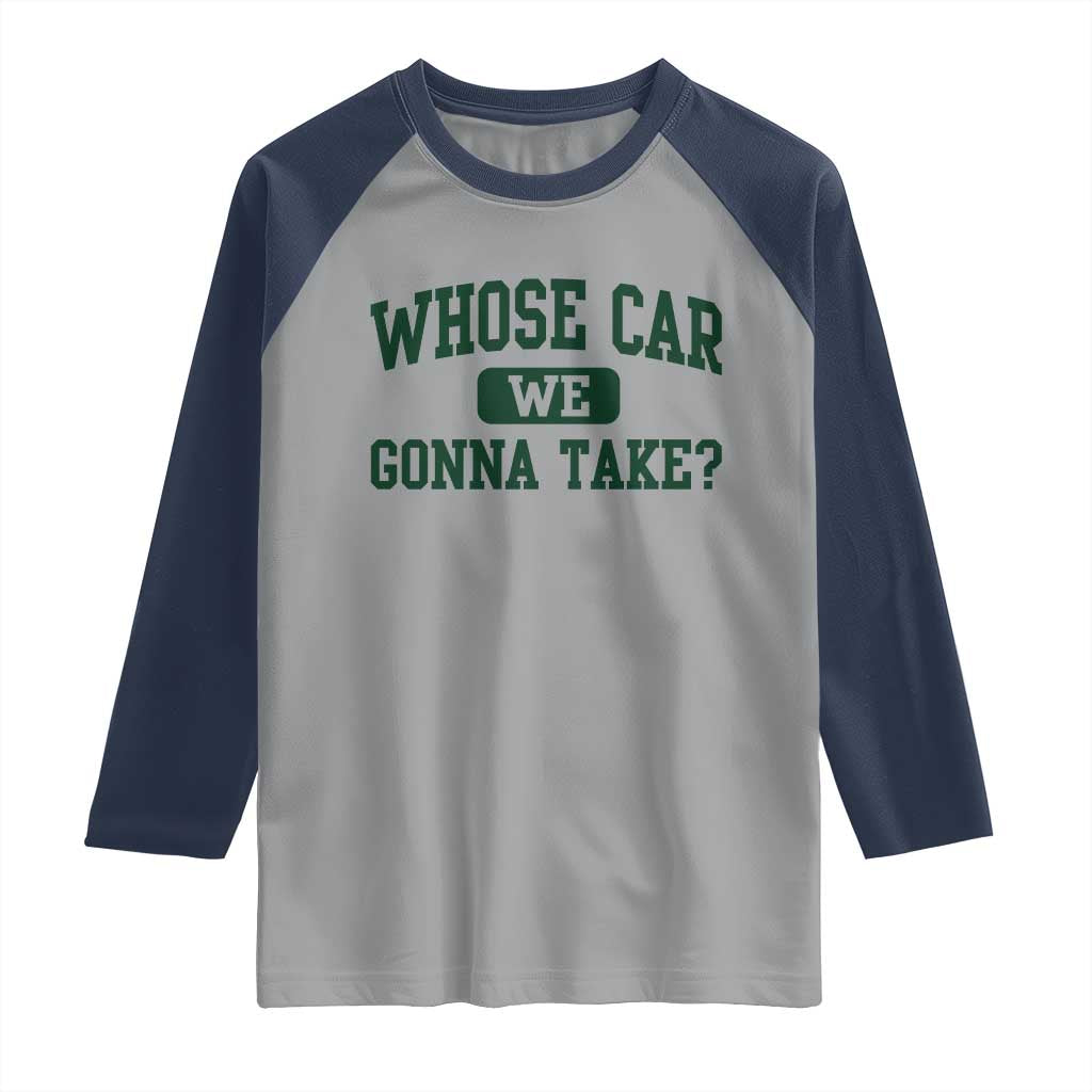 Whose Car We Gonna Take Meme Raglan Shirt TS10 Sport Gray Navy Print Your Wear