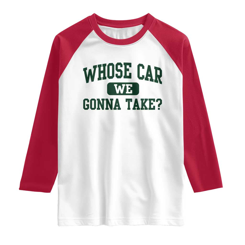 Whose Car We Gonna Take Meme Raglan Shirt TS10 White Red Print Your Wear