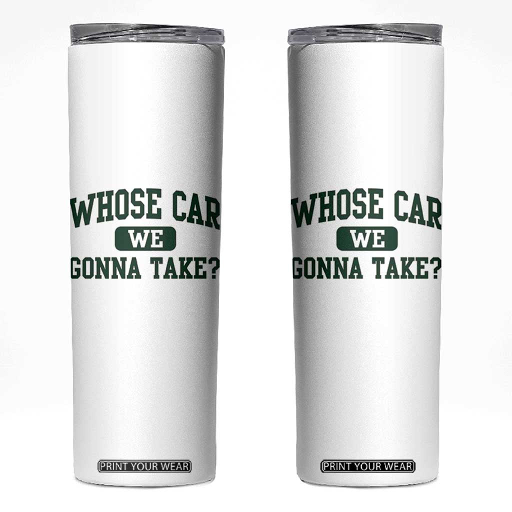 Whose Car We Gonna Take Meme Skinny Tumbler TS10 White Print Your Wear