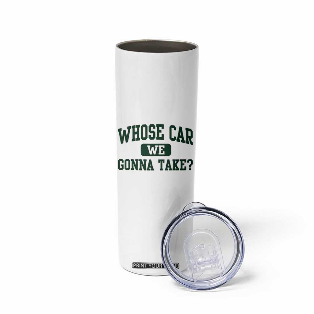 Whose Car We Gonna Take Meme Skinny Tumbler TS10 Print Your Wear