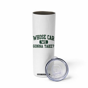 Whose Car We Gonna Take Meme Skinny Tumbler TS10 Print Your Wear