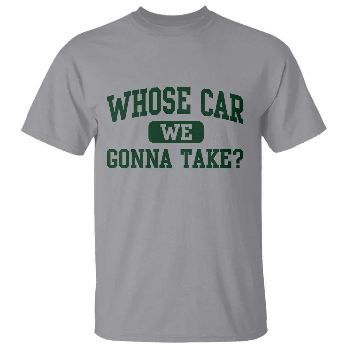 Whose Car We Gonna Take Meme T Shirt TS10 Sport Gray Print Your Wear