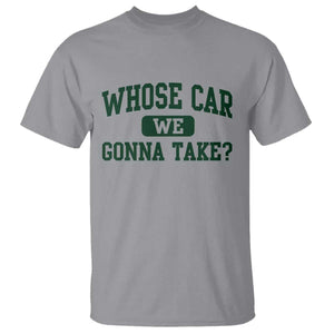 Whose Car We Gonna Take Meme T Shirt TS10 Sport Gray Print Your Wear