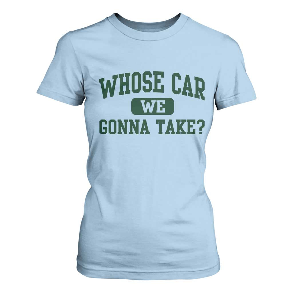 Whose Car We Gonna Take Meme T Shirt For Women TS10 Light Blue Print Your Wear