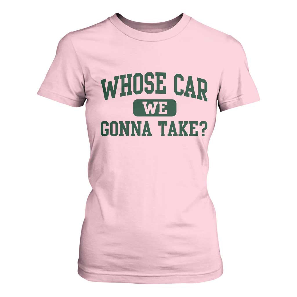 Whose Car We Gonna Take Meme T Shirt For Women TS10 Light Pink Print Your Wear
