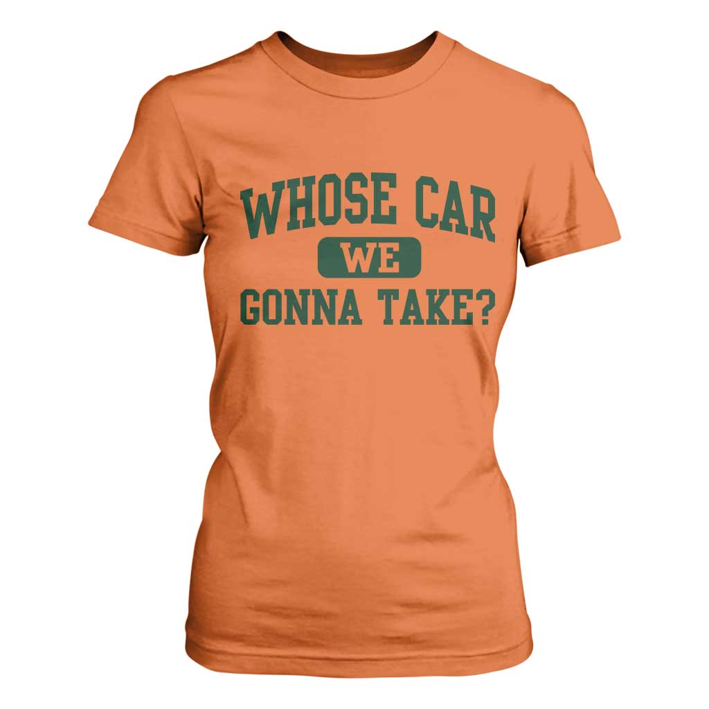 Whose Car We Gonna Take Meme T Shirt For Women TS10 Orange Print Your Wear
