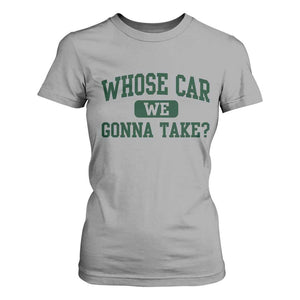 Whose Car We Gonna Take Meme T Shirt For Women TS10 Sport Gray Print Your Wear
