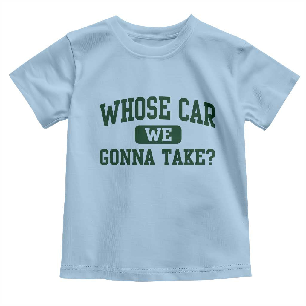 Whose Car We Gonna Take Meme Toddler T Shirt TS10 Light Blue Print Your Wear