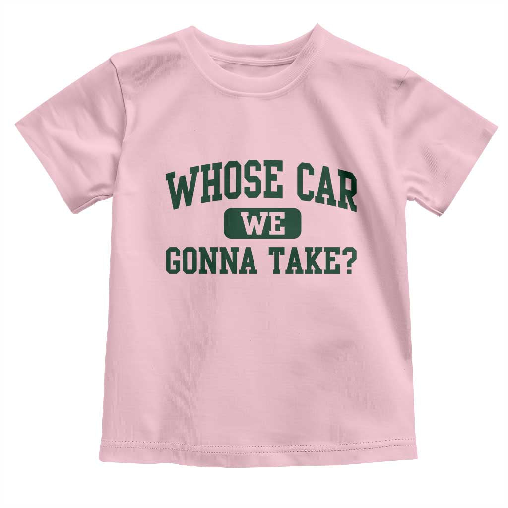 Whose Car We Gonna Take Meme Toddler T Shirt TS10 Light Pink Print Your Wear