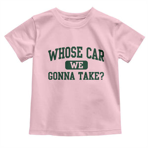Whose Car We Gonna Take Meme Toddler T Shirt TS10 Light Pink Print Your Wear